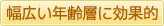 幅広い年齢層に効果的